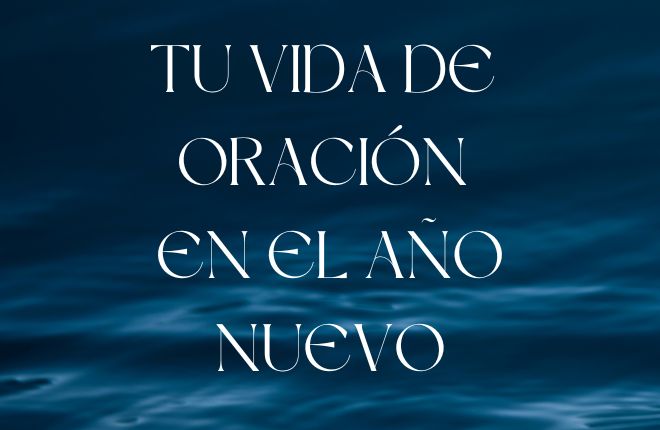 Tu Vida de Oración en el Año Nuevo