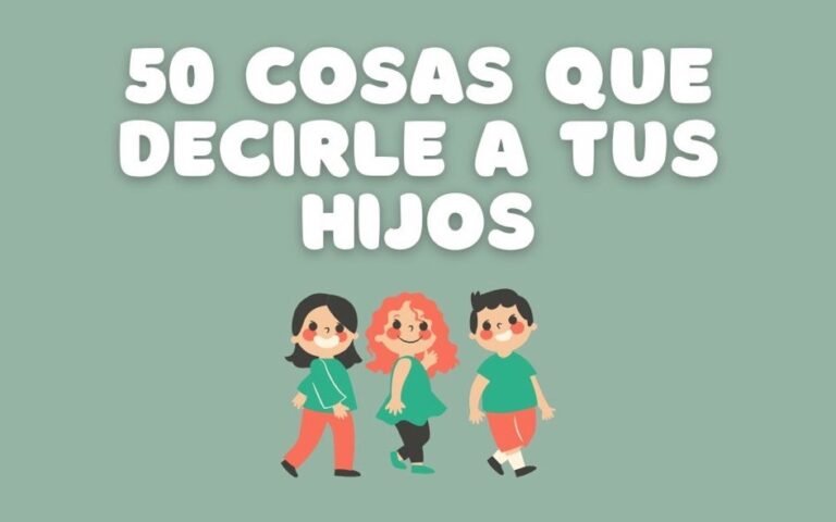 50 Cosas Que Decirle A Tus Hijos
