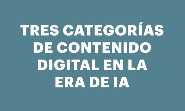 Tres Categorías de Contenido Digital en la Era de IA